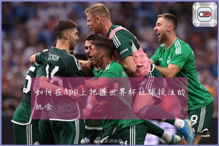 如何在App上把握世界杯让球投注的机会