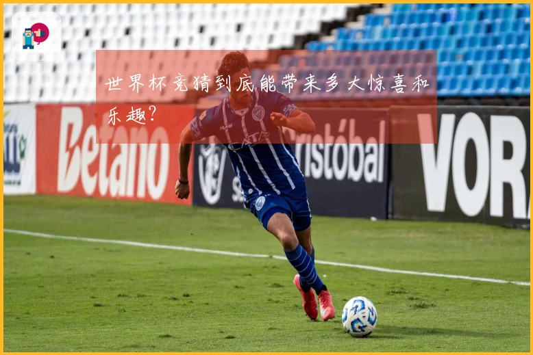 世界杯竞猜到底能带来多大惊喜和乐趣？