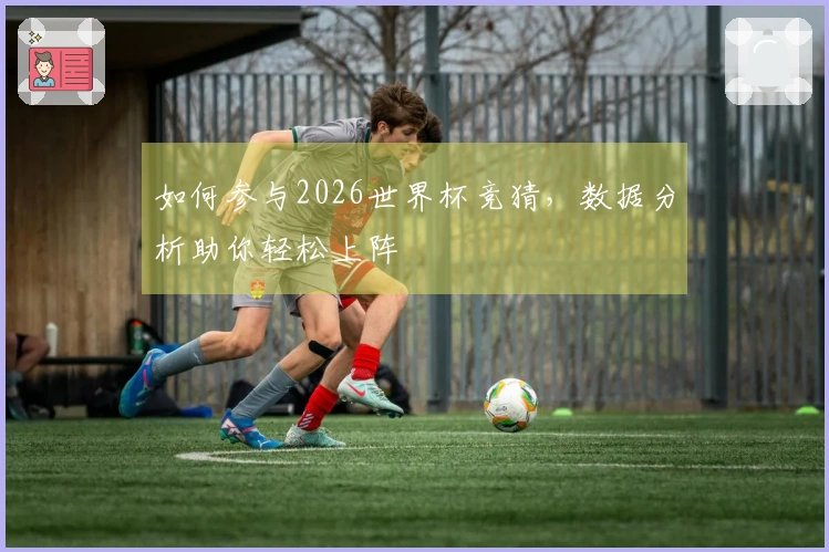 如何参与2026世界杯竞猜，数据分析助你轻松上阵