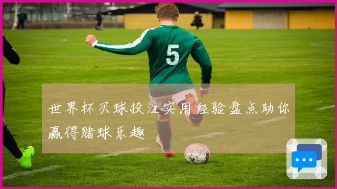 世界杯买球投注实用经验盘点助你赢得赌球乐趣